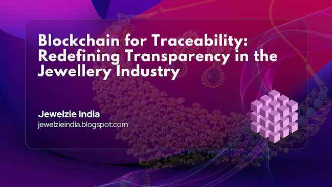 Blockchain for Traceability: Redefining Transparency in the Jewellery Industry