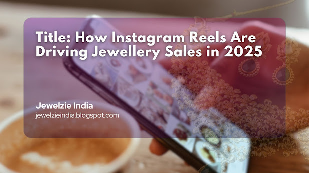 Title: How Instagram Reels Are Driving Jewellery Sales in 2026